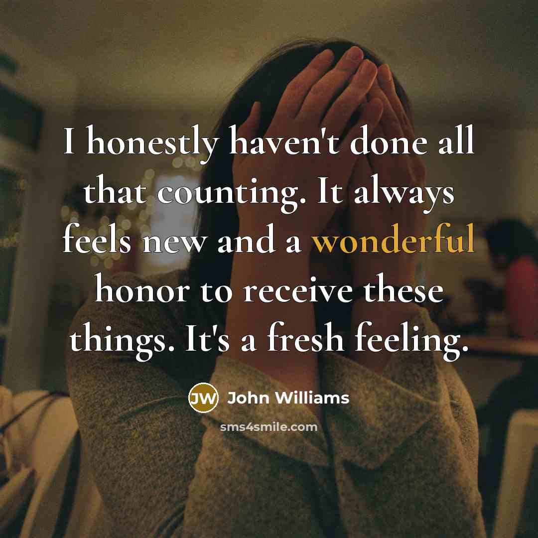 “I honestly haven't done all that counting. It always feels…” quote by John Williams