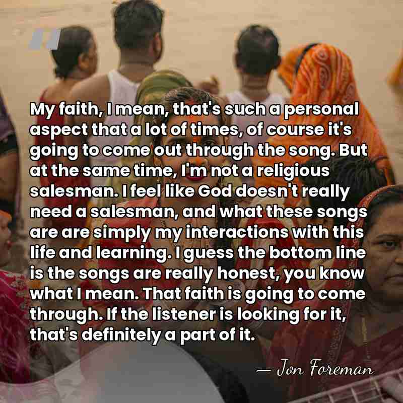 My faith, I mean, that's such a personal aspect that a lot&hellip; - Jon Foreman