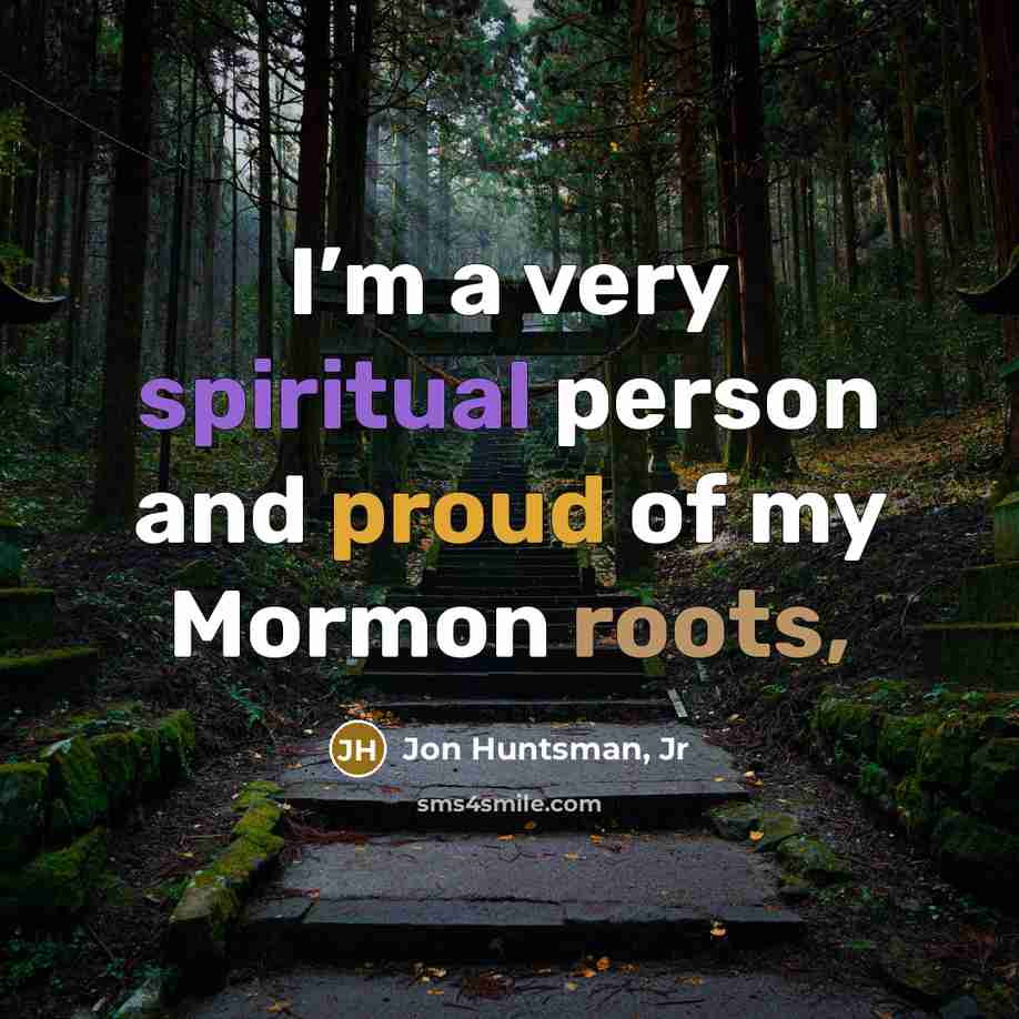 “I’m a very spiritual person and proud of my Mormon roots,” quote by Jon Huntsman, Jr