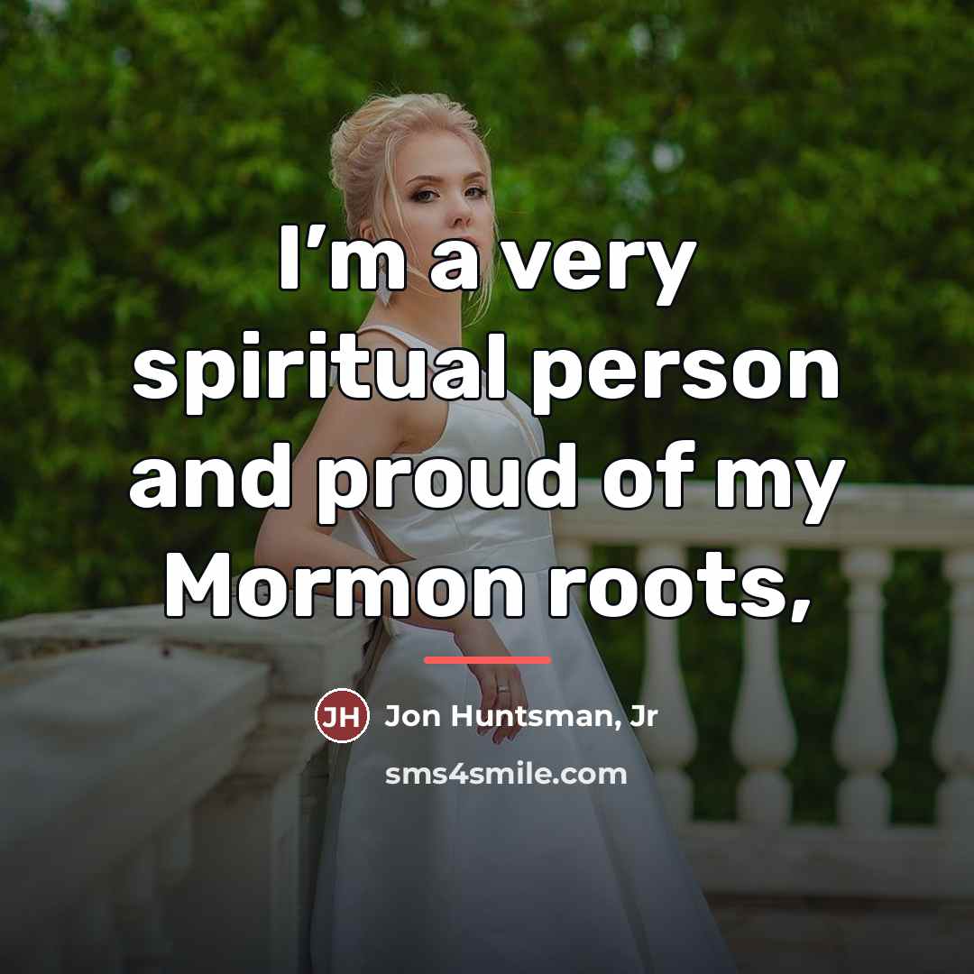 “I’m a very spiritual person and proud of my Mormon…” quote by Jon Huntsman, Jr