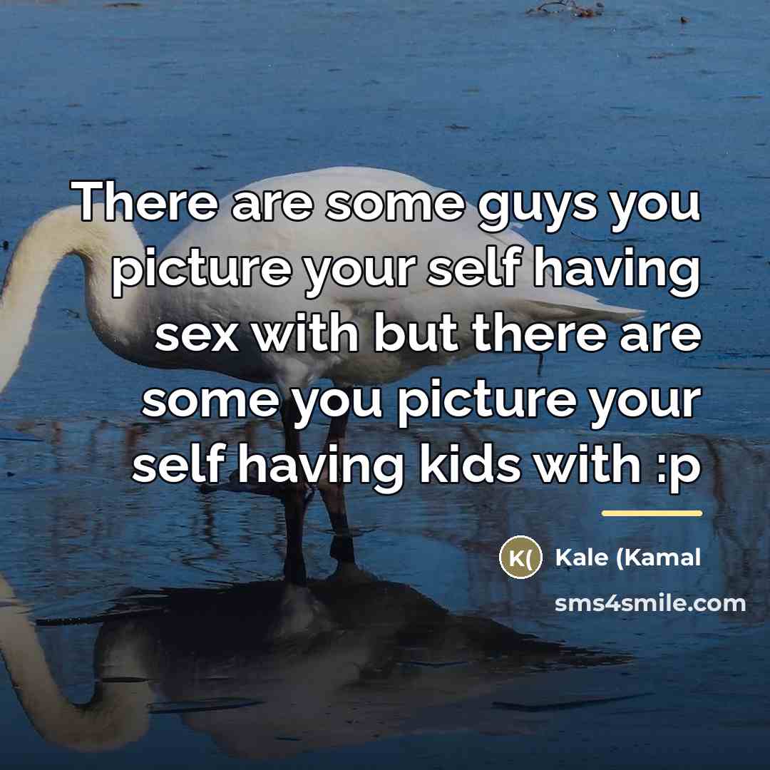 “There are some guys you picture your self having sex…” quote by Anonymous