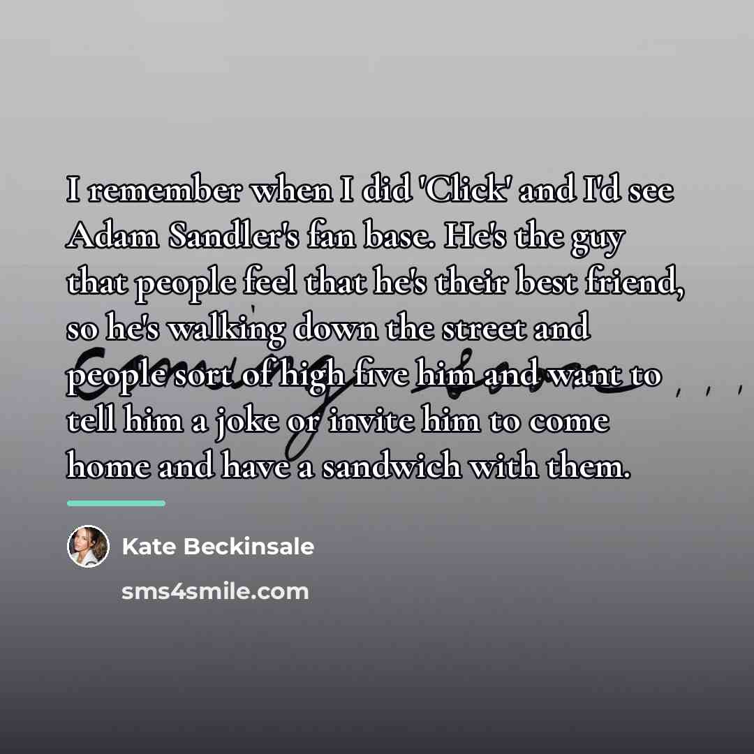 “I remember when I did 'Click' and I'd see Adam…” quote by Kate Beckinsale