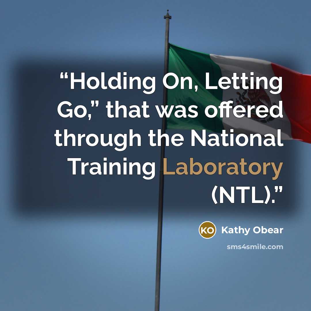 “Holding On, Letting Go,” that was offered through the National Training Laboratory (NTL).” quote by Kathy Obear