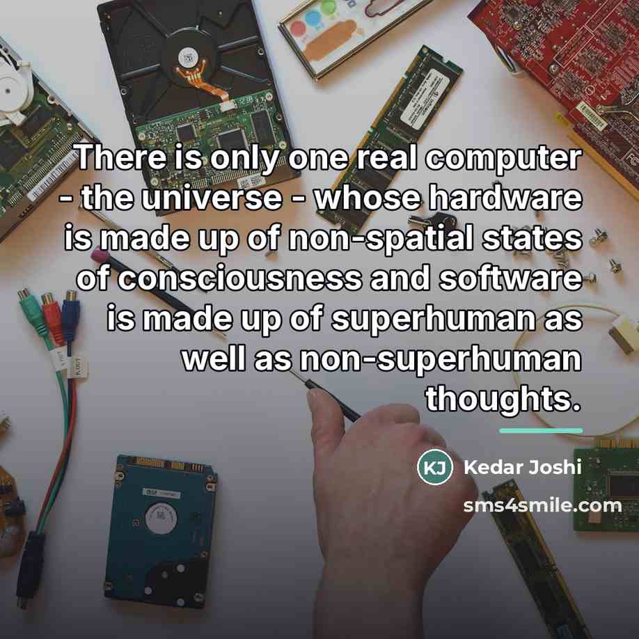 “There is only one real computer - the universe -…” quote by Kedar Joshi