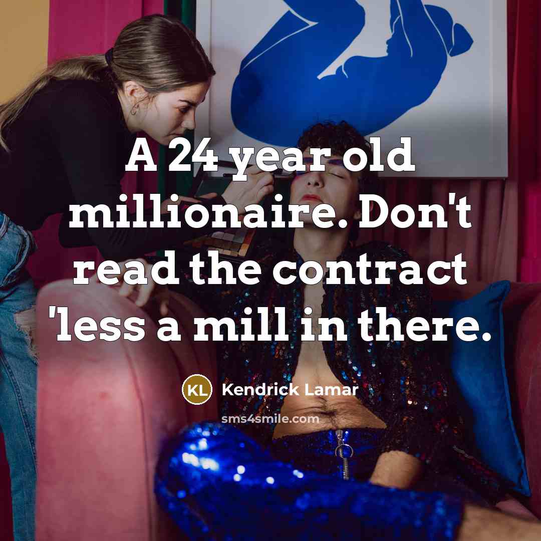“A 24 year old millionaire. Don't read the contract 'less a mill in there.” quote by Kendrick Lamar