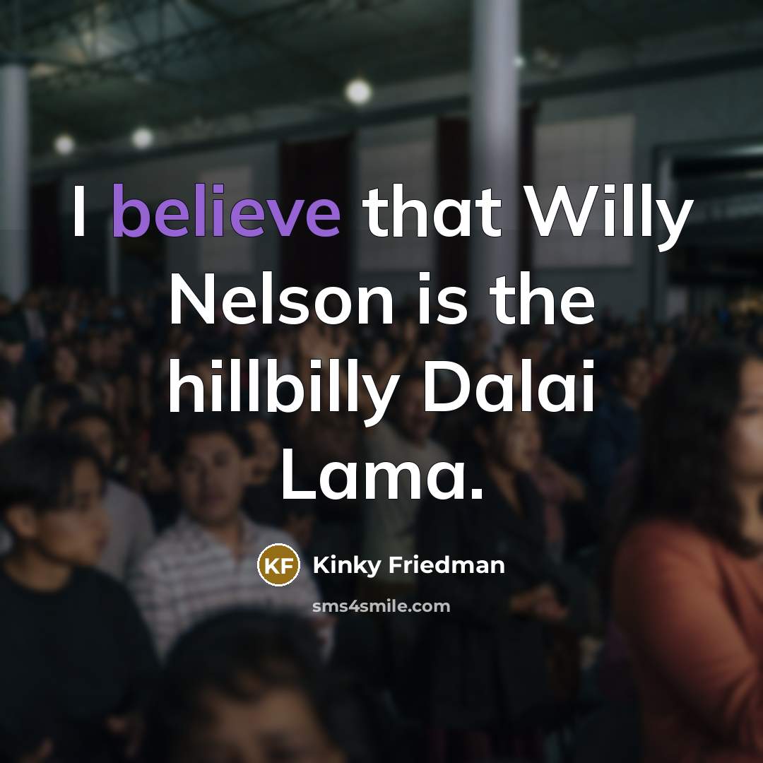 “I believe that Willy Nelson is the hillbilly Dalai Lama.…” quote by Kinky Friedman