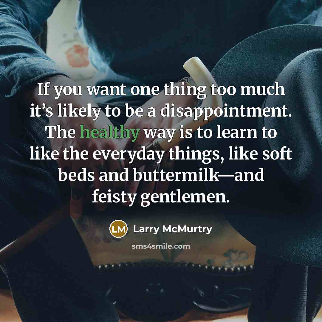 “If you want one thing too much it’s likely to…” quote by Larry McMurtry