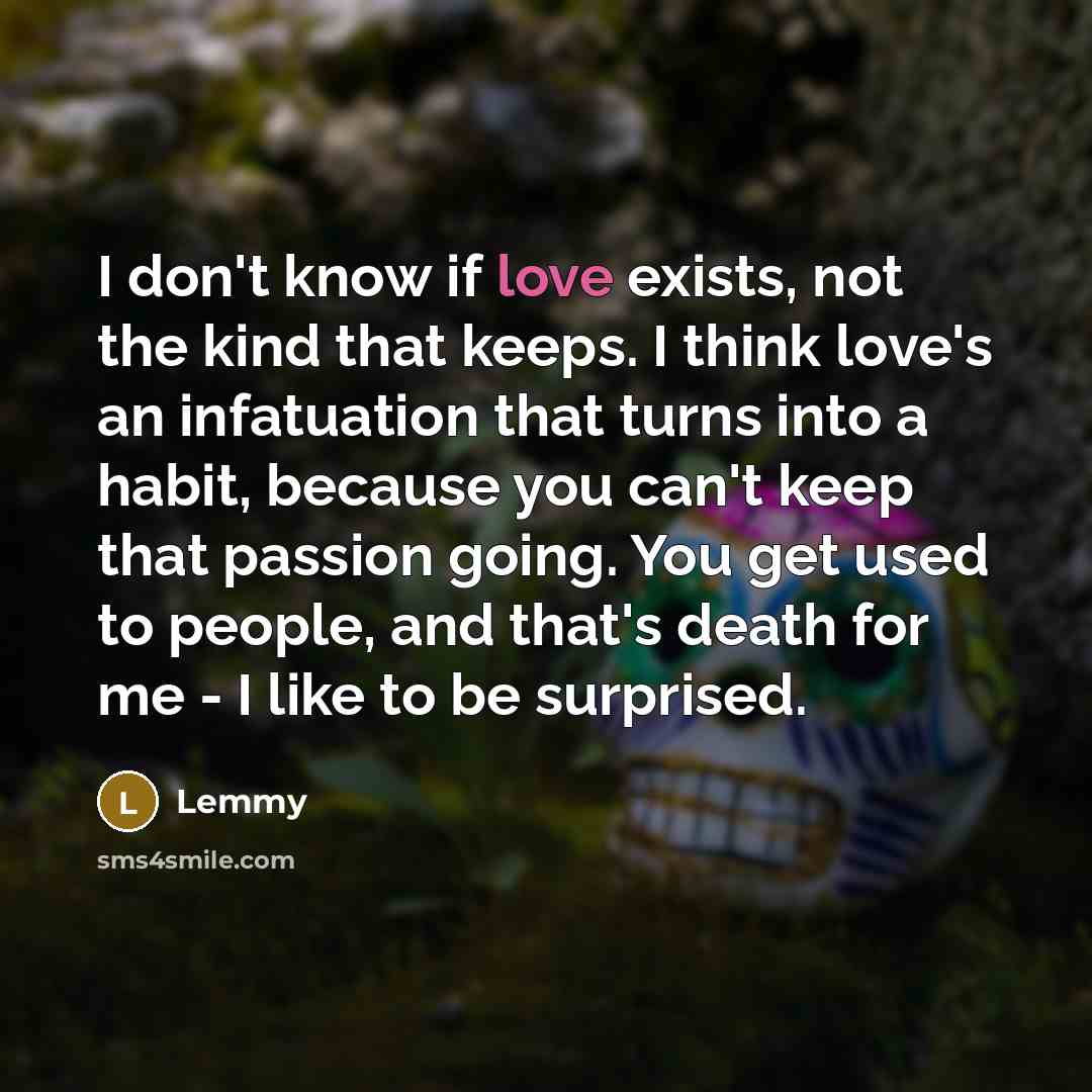 “I don't know if love exists, not the kind that…” quote by Lemmy