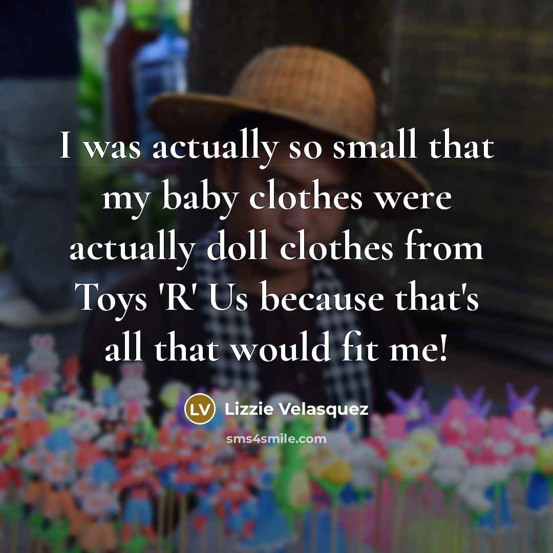 “I was actually so small that my baby clothes were…” quote by Lizzie Velasquez