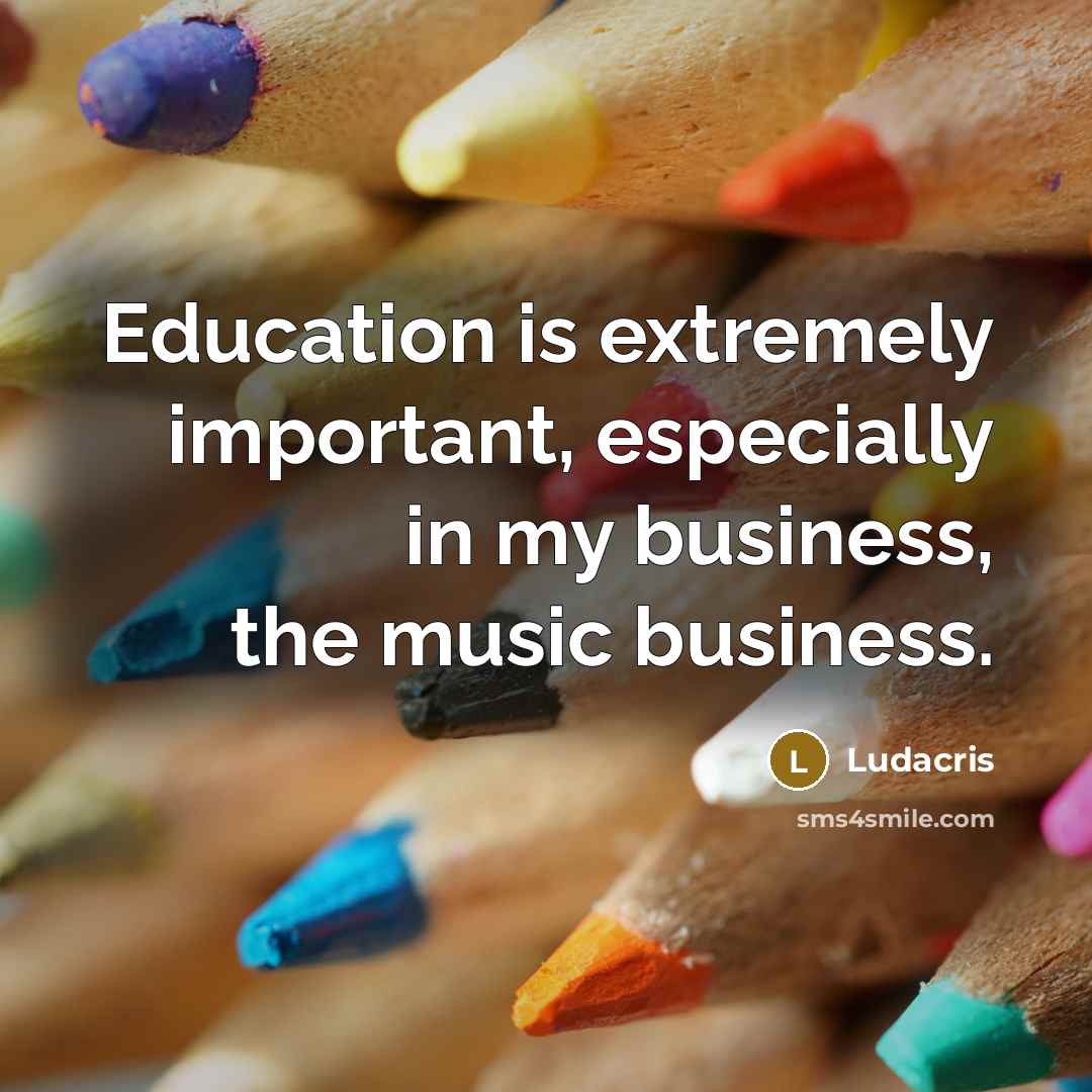 “Education is extremely important, especially in my business, the music…” quote by Ludacris