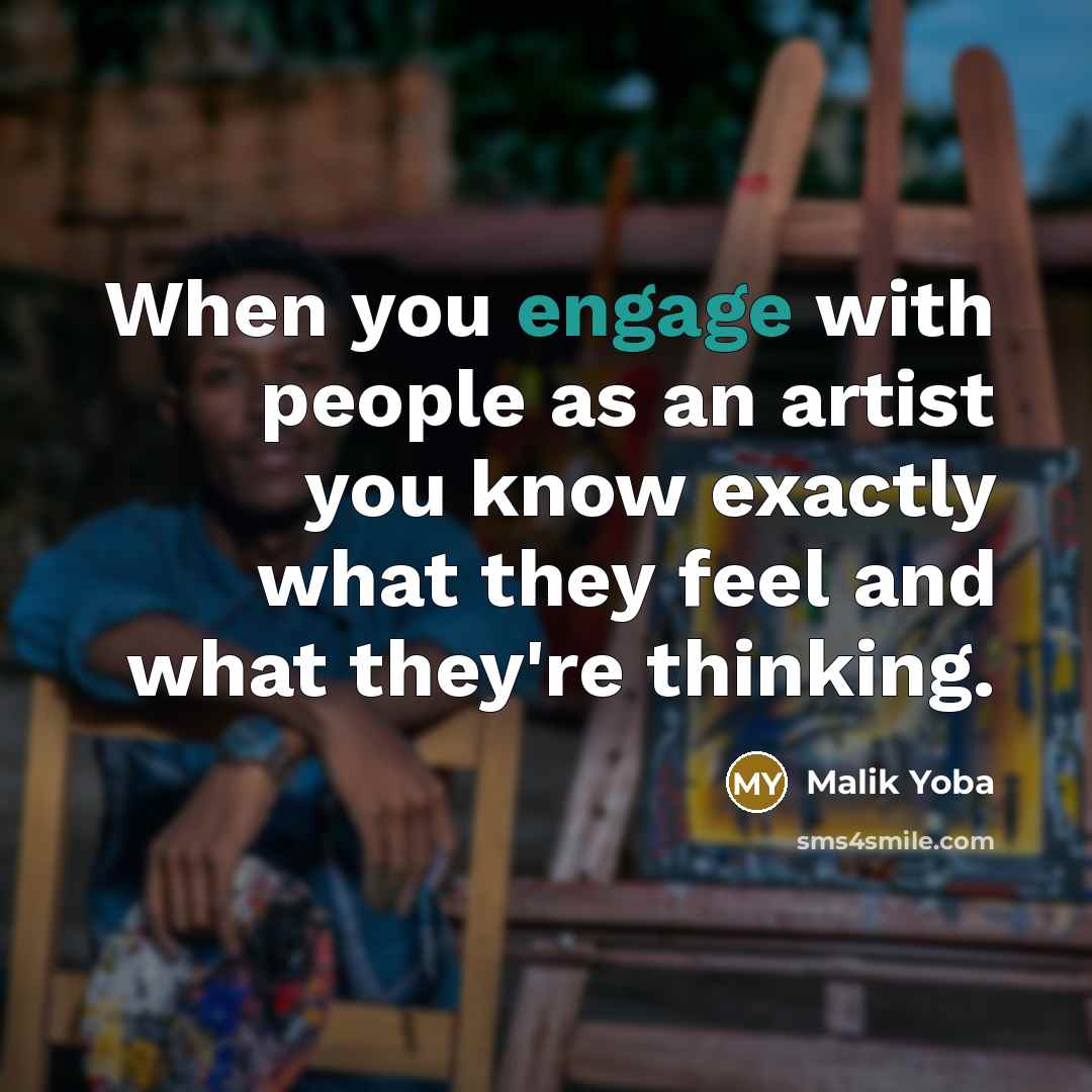 “When you engage with people as an artist you know…” quote by Malik Yoba