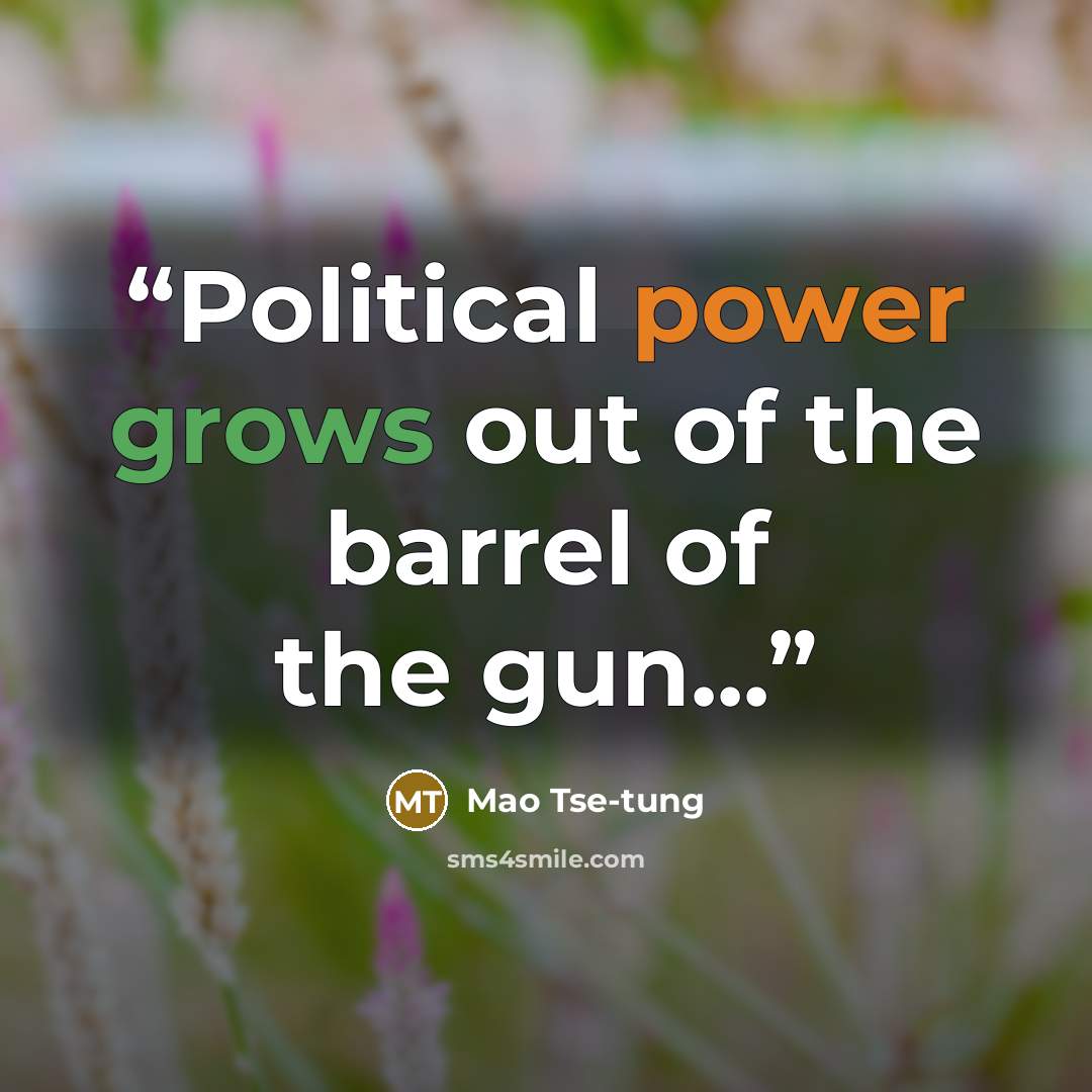“Political power grows out of the barrel of the gun...” quote by Mao Tse-tung