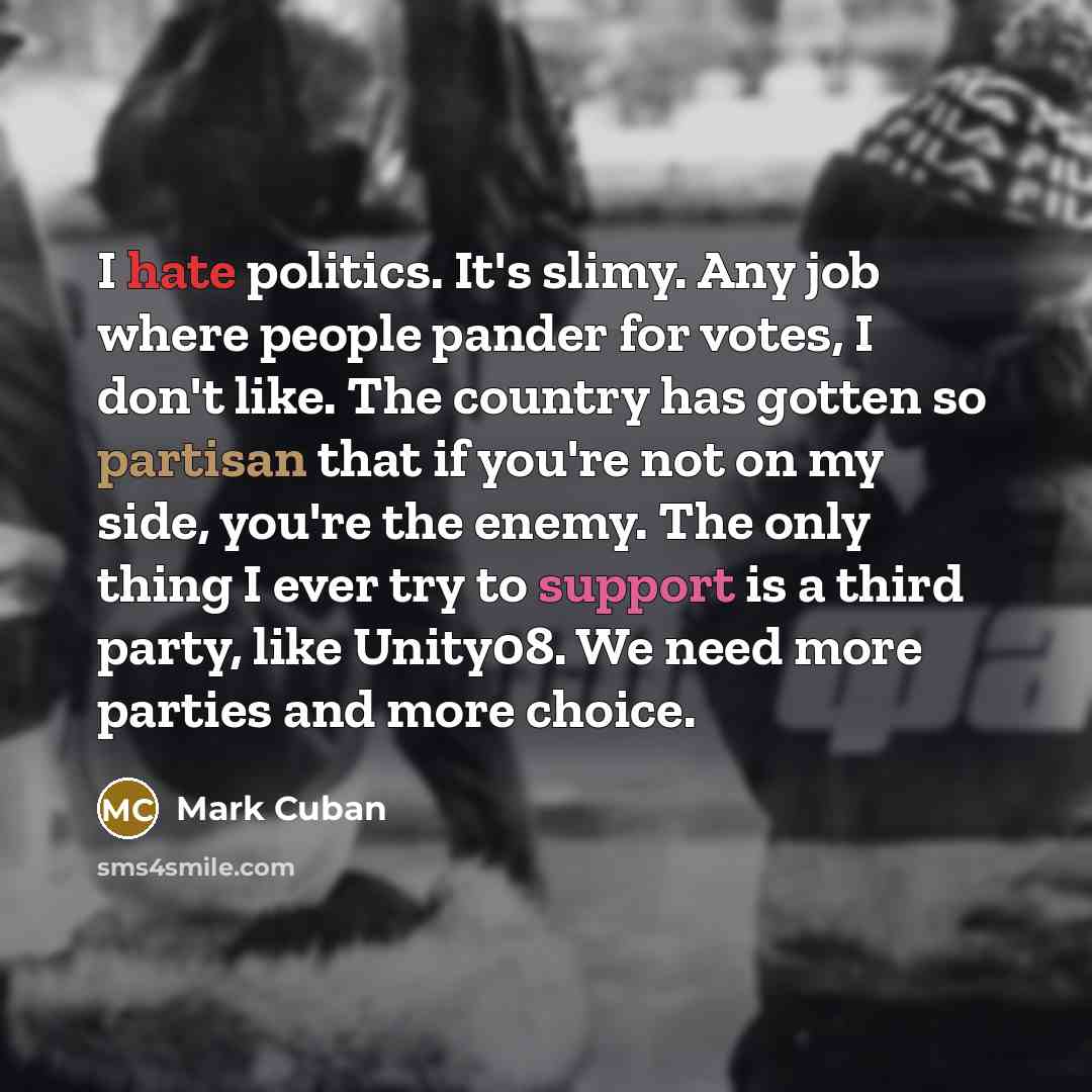 “I hate politics. It's slimy. Any job where people pander…” quote by Mark Cuban