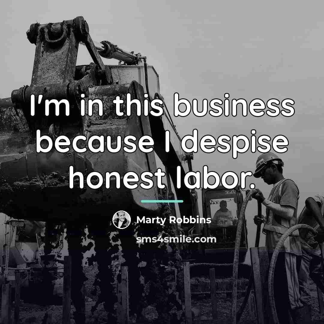“I'm in this business because I despise honest labor.…” quote by Marty Robbins