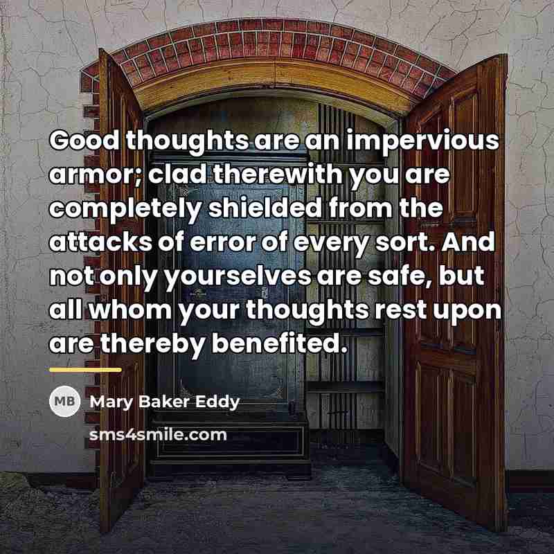 “Good thoughts are an impervious armor; clad therewith you are…” quote by Mary Baker Eddy