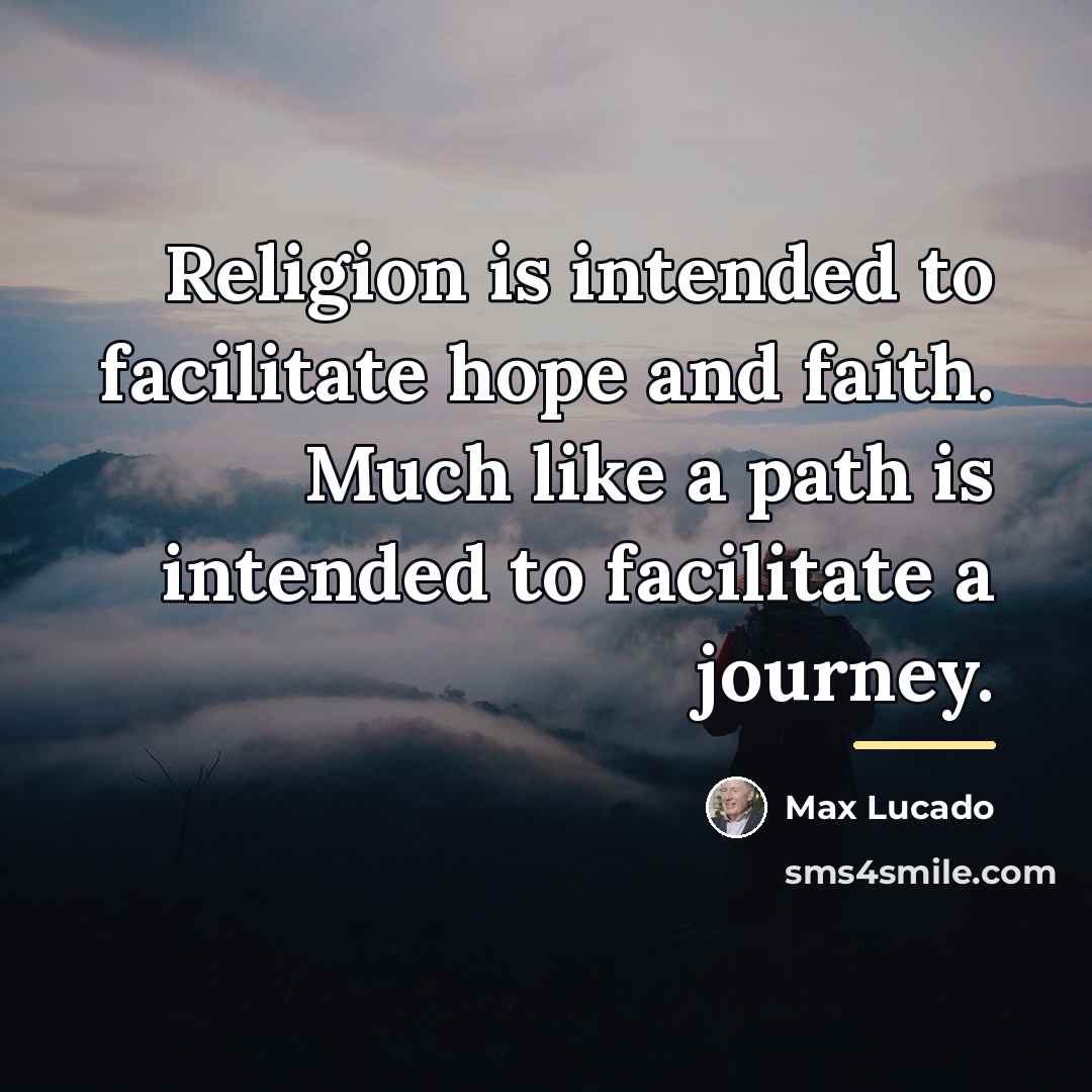 “Religion is intended to facilitate hope and faith. Much like…” quote by Max Lucado