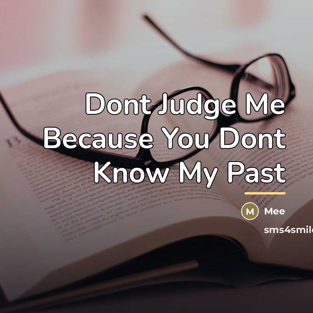 “Dont Judge Me Because You Dont Know My Past…” quote by Mee