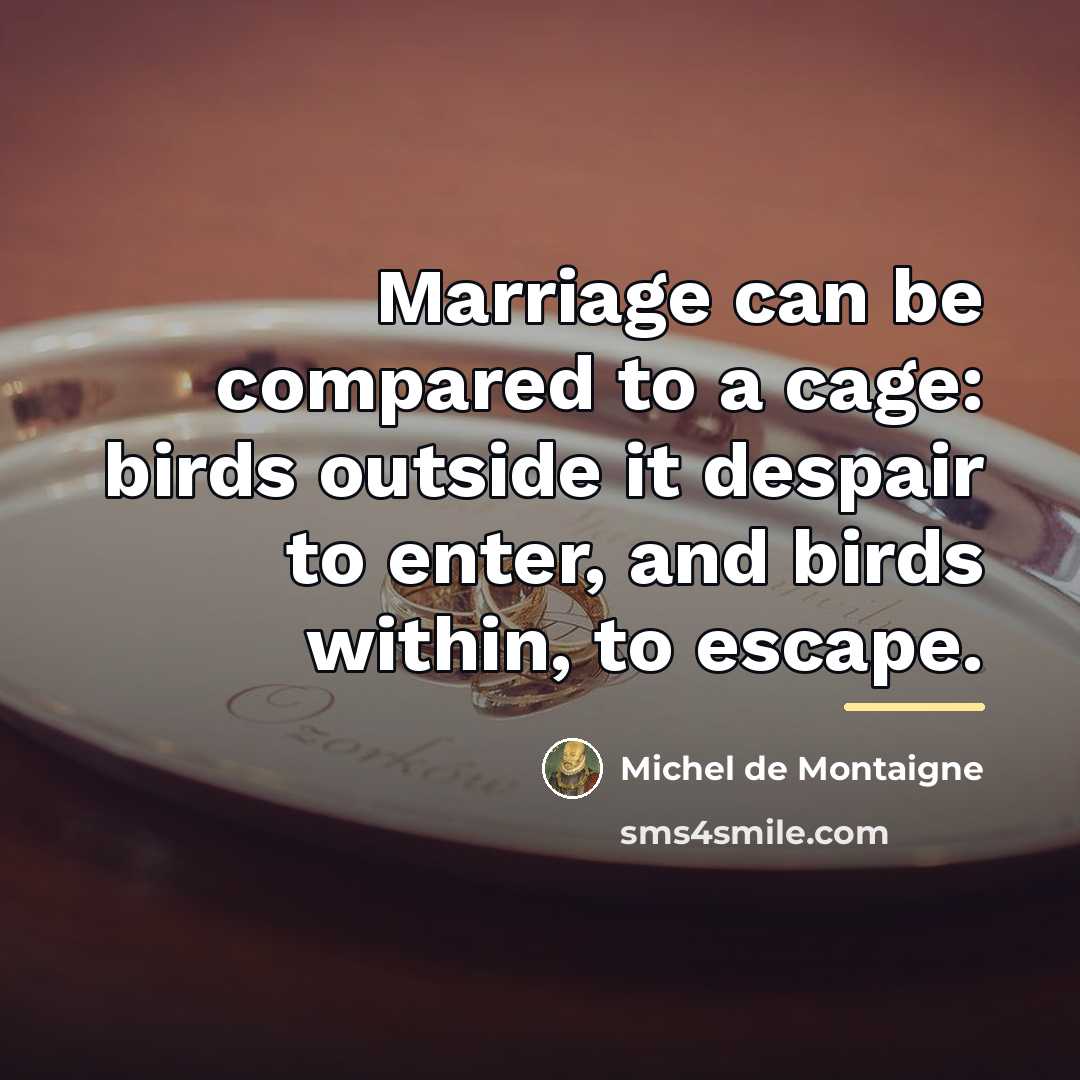 “Marriage can be compared to a cage: birds outside it…” quote by Michel de Montaigne