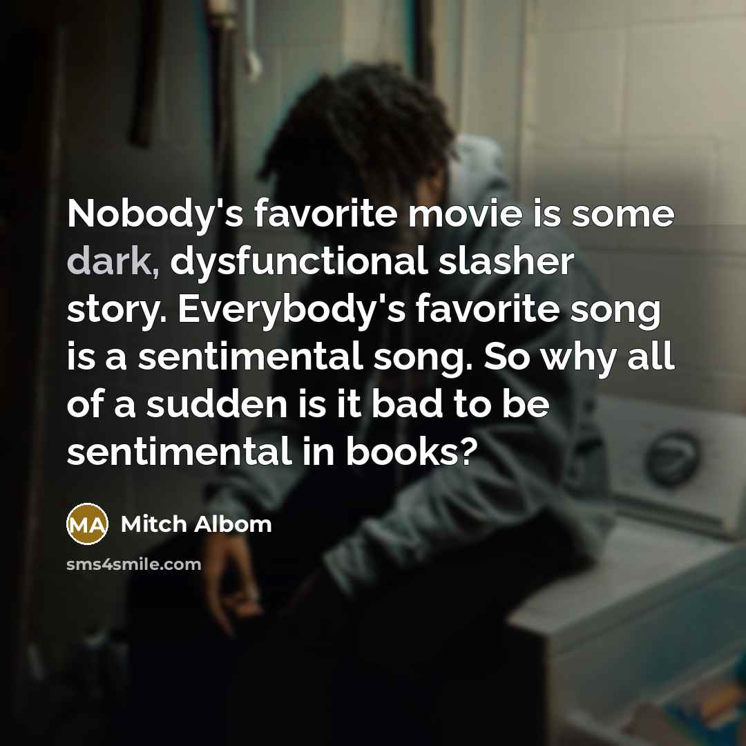 “Nobody's favorite movie is some dark, dysfunctional slasher story. Everybody's…” quote by Mitch Albom