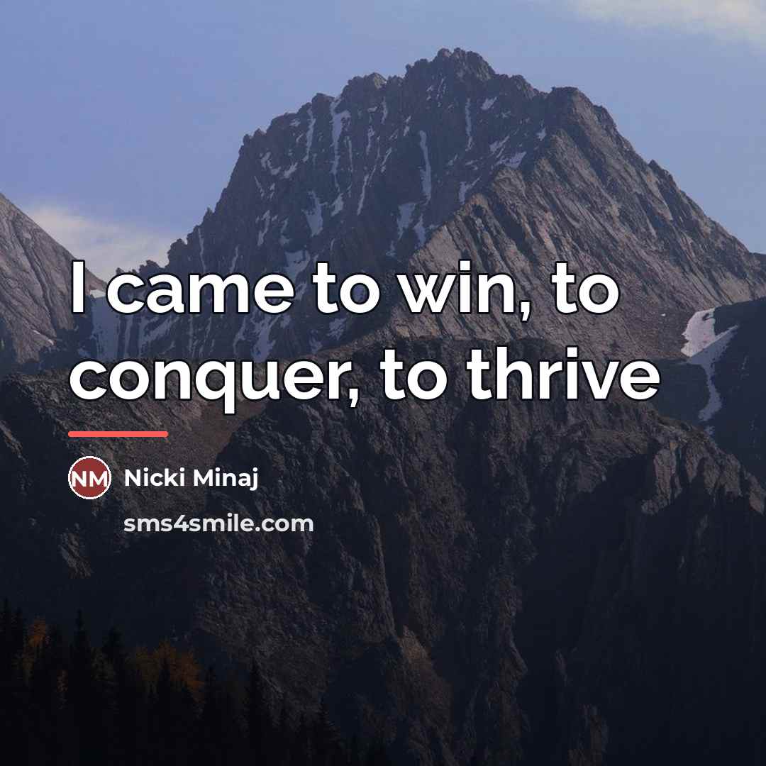 “I came to win, to conquer, to thrive…” quote by Nicki Minaj