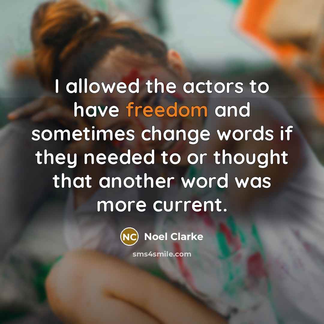 “I allowed the actors to have freedom and sometimes change…” quote by Noel Clarke