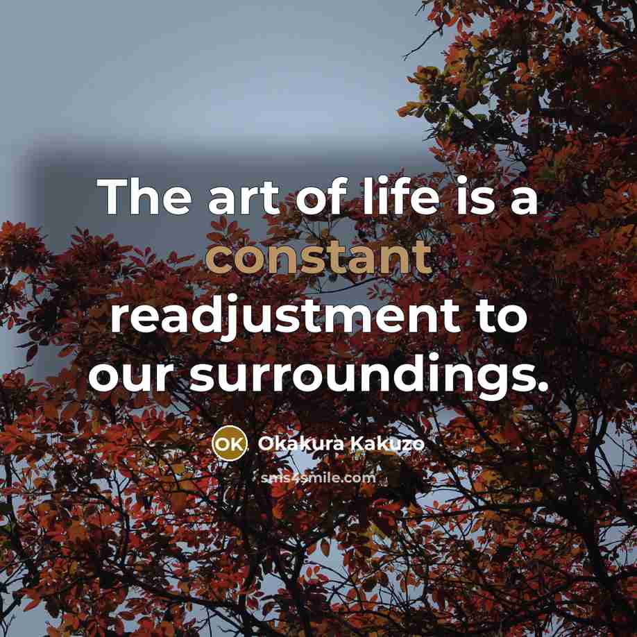 “The art of life is a constant readjustment to our…” quote by Okakura Kakuzo