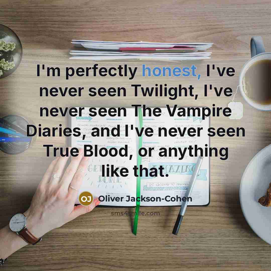 “I'm perfectly honest, I've never seen Twilight, I've never seen…” quote by Oliver Jackson-Cohen