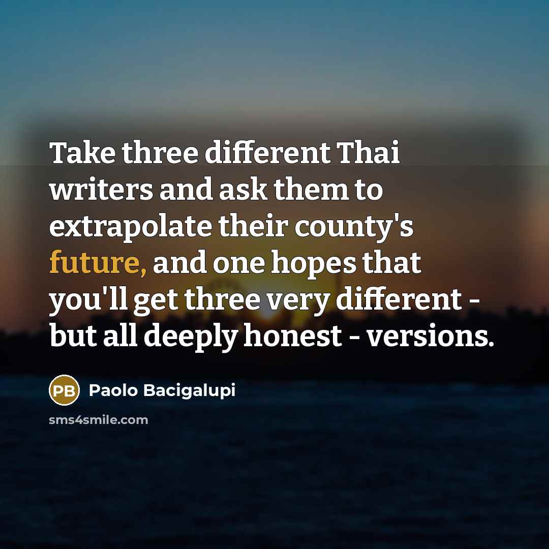 “Take three different Thai writers and ask them to extrapolate…” quote by Paolo Bacigalupi