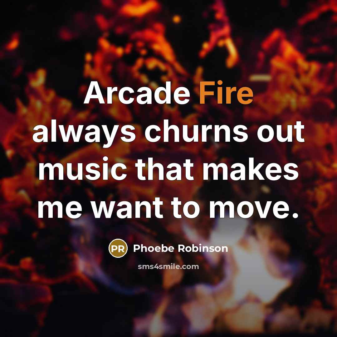 “Arcade Fire always churns out music that makes me want…” quote by Phoebe Robinson