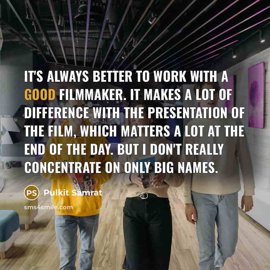 “It's always better to work with a good filmmaker. It…” quote by Pulkit Samrat