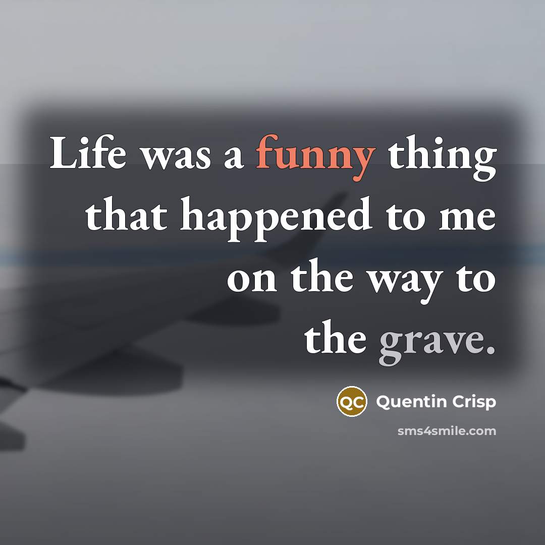 “Life was a funny thing that happened to me on…” quote by Quentin Crisp