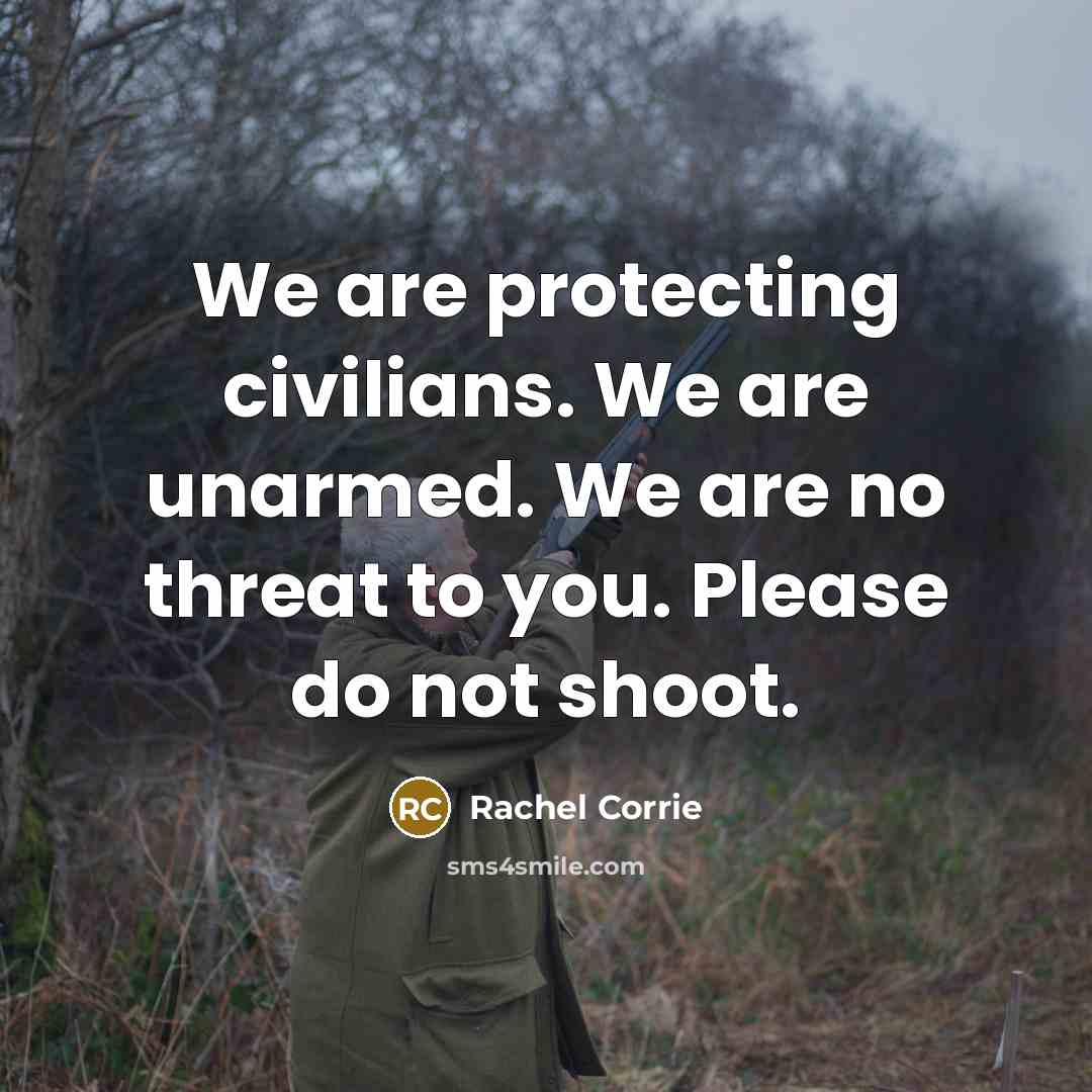 “We are protecting civilians. We are unarmed. We are no…” quote by Rachel Corrie