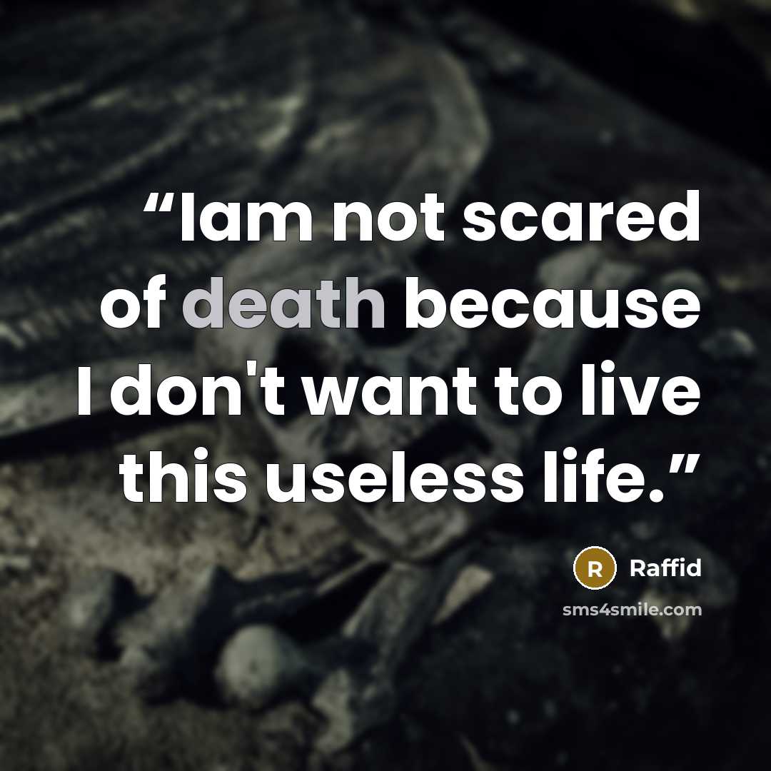 “Iam not scared of death because I don't want to live this useless life.” quote by Raffid