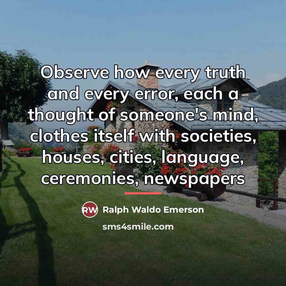 “Observe how every truth and every error, each a thought…” quote by Ralph Waldo Emerson