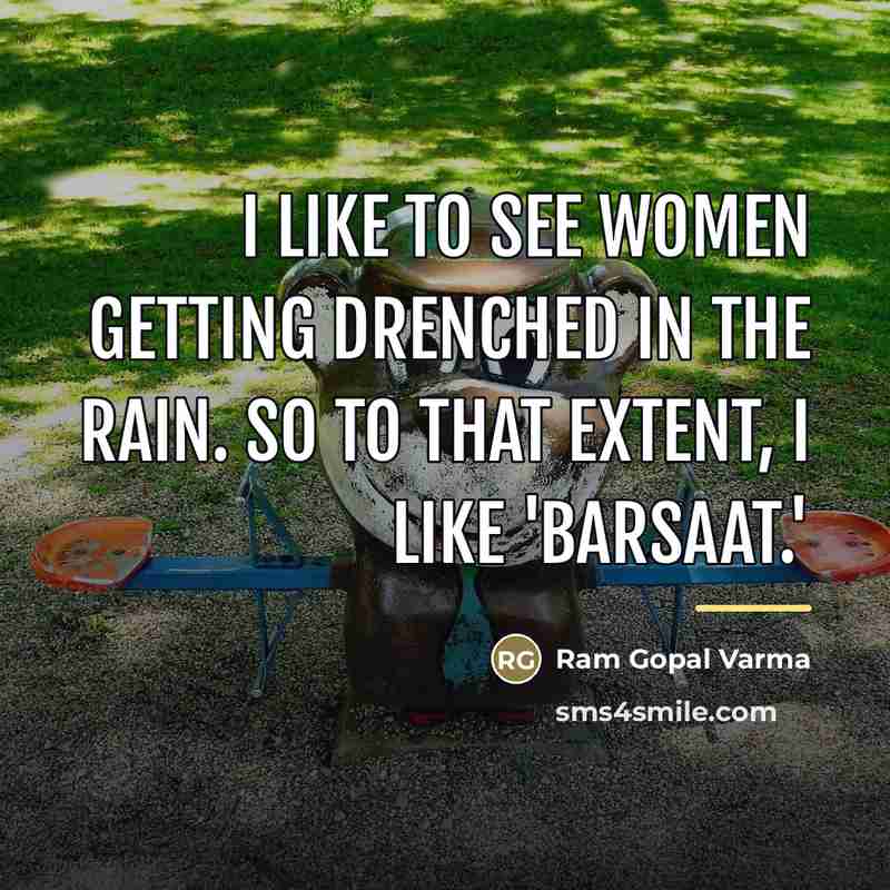 “I like to see women getting drenched in the rain.…” quote by Ram Gopal Varma