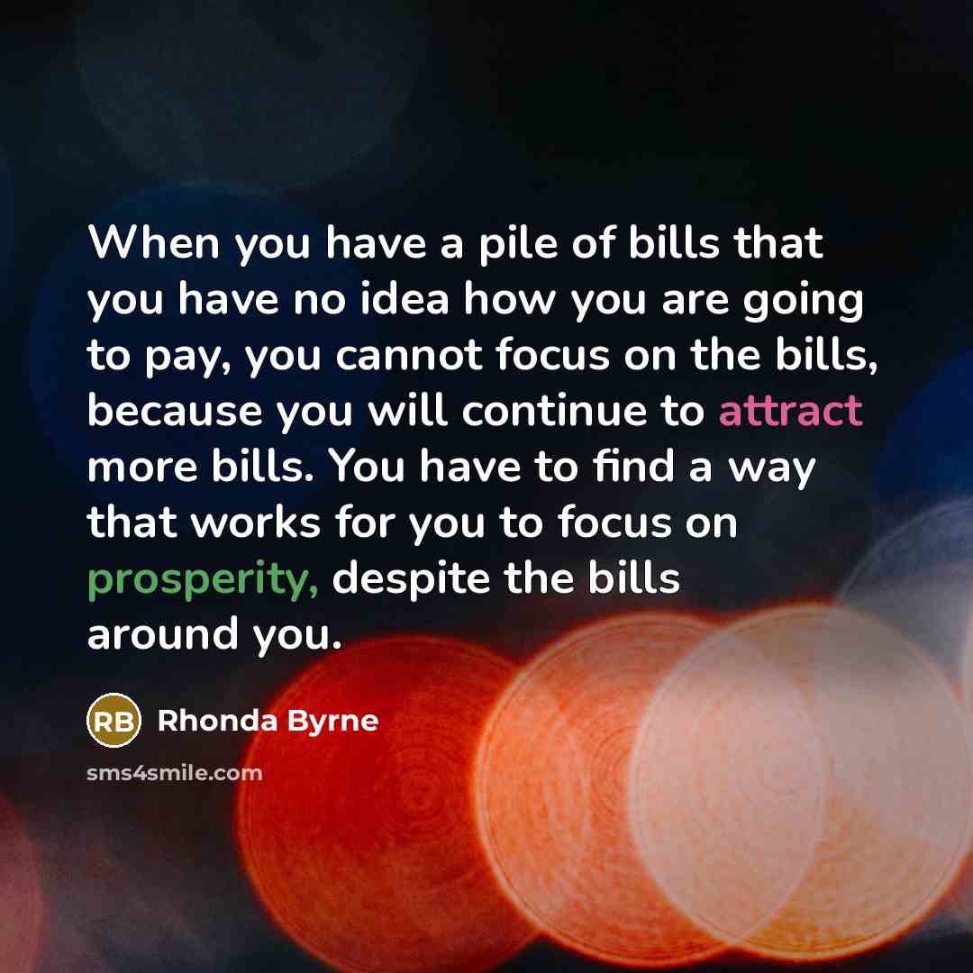 “When you have a pile of bills that you have…” quote by Rhonda Byrne