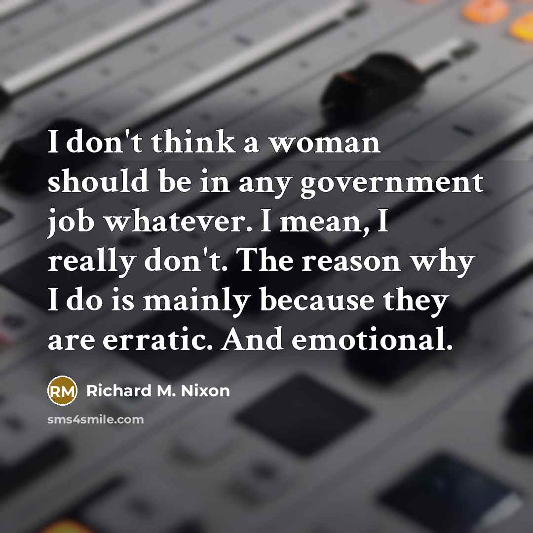 “I don't think a woman should be in any government…” quote by Richard M. Nixon