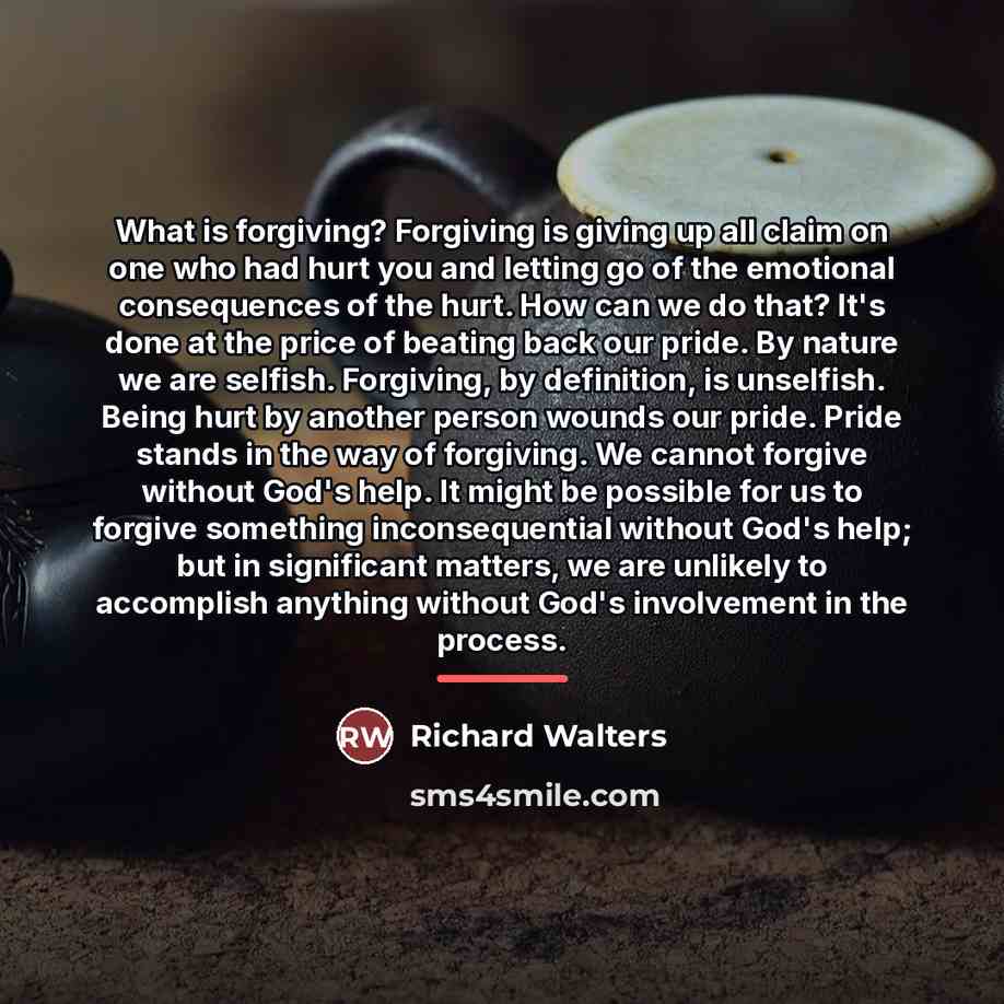 “What is forgiving? Forgiving is giving up all claim on…” quote by Richard Walters