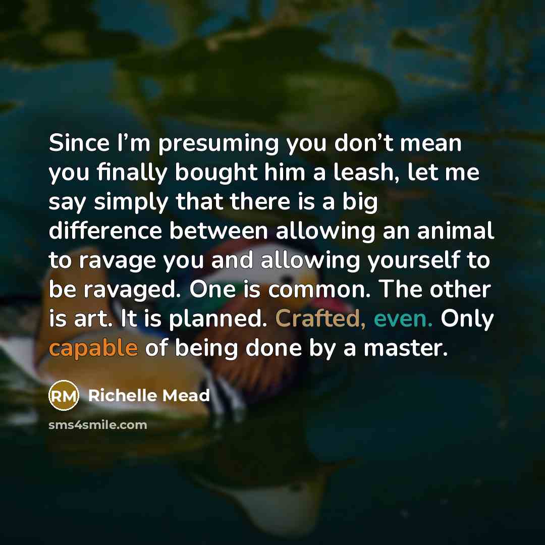 “Since I’m presuming you don’t mean you finally bought him…” quote by Richelle Mead