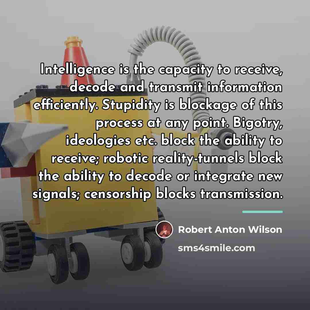 “Intelligence is the capacity to receive, decode and transmit information…” quote by Robert Anton Wilson