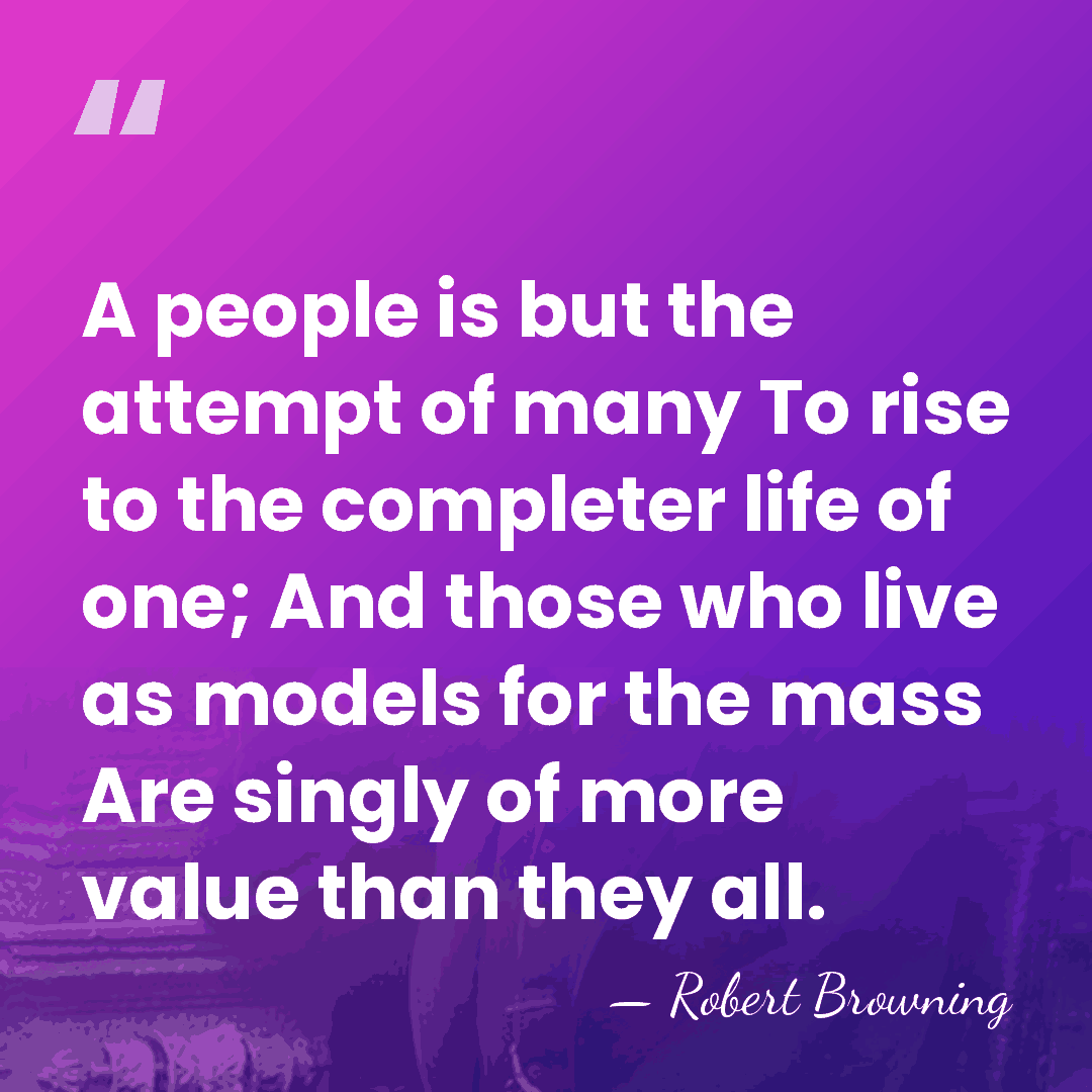 A people is but the attempt of many To rise to the&hellip; - Robert Browning