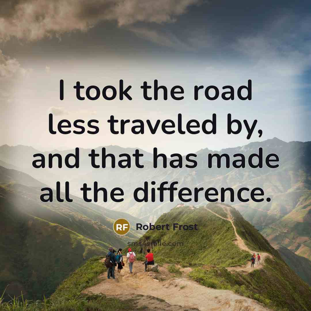 “I took the road less traveled by, and that has…” quote by Robert Frost