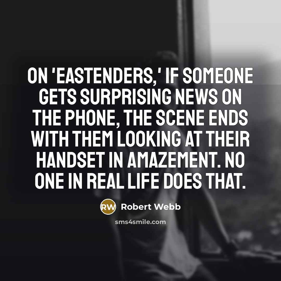 “On 'EastEnders,' if someone gets surprising news on the phone,…” quote by Robert Webb