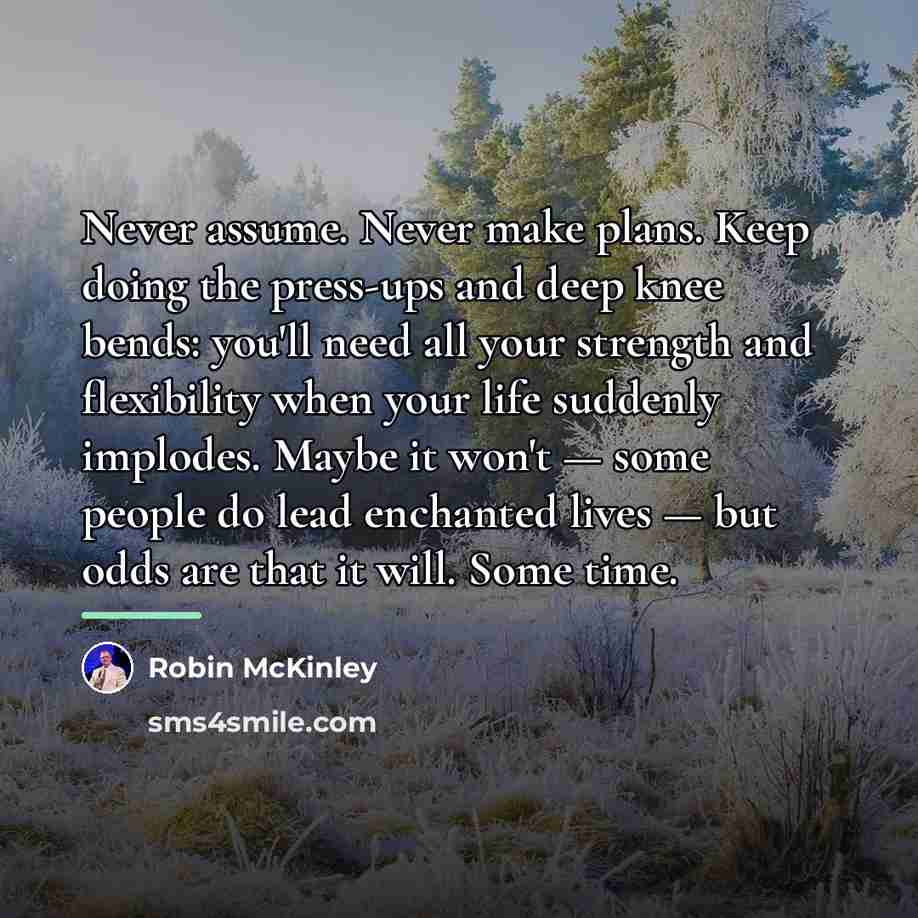 “Never assume. Never make plans. Keep doing the press-ups and…” quote by Robin McKinley