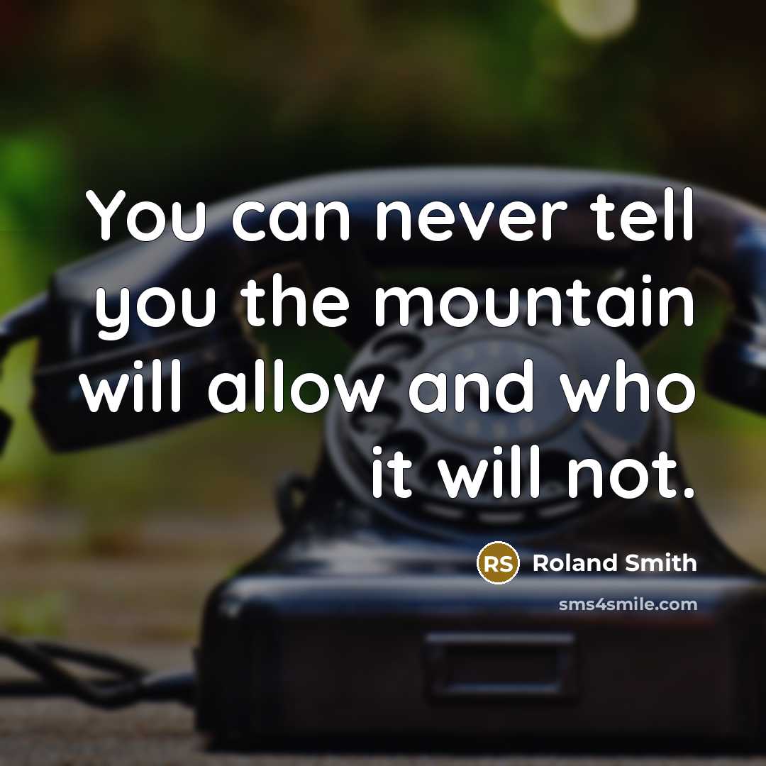 “You can never tell you the mountain will allow and…” quote by Roland Smith