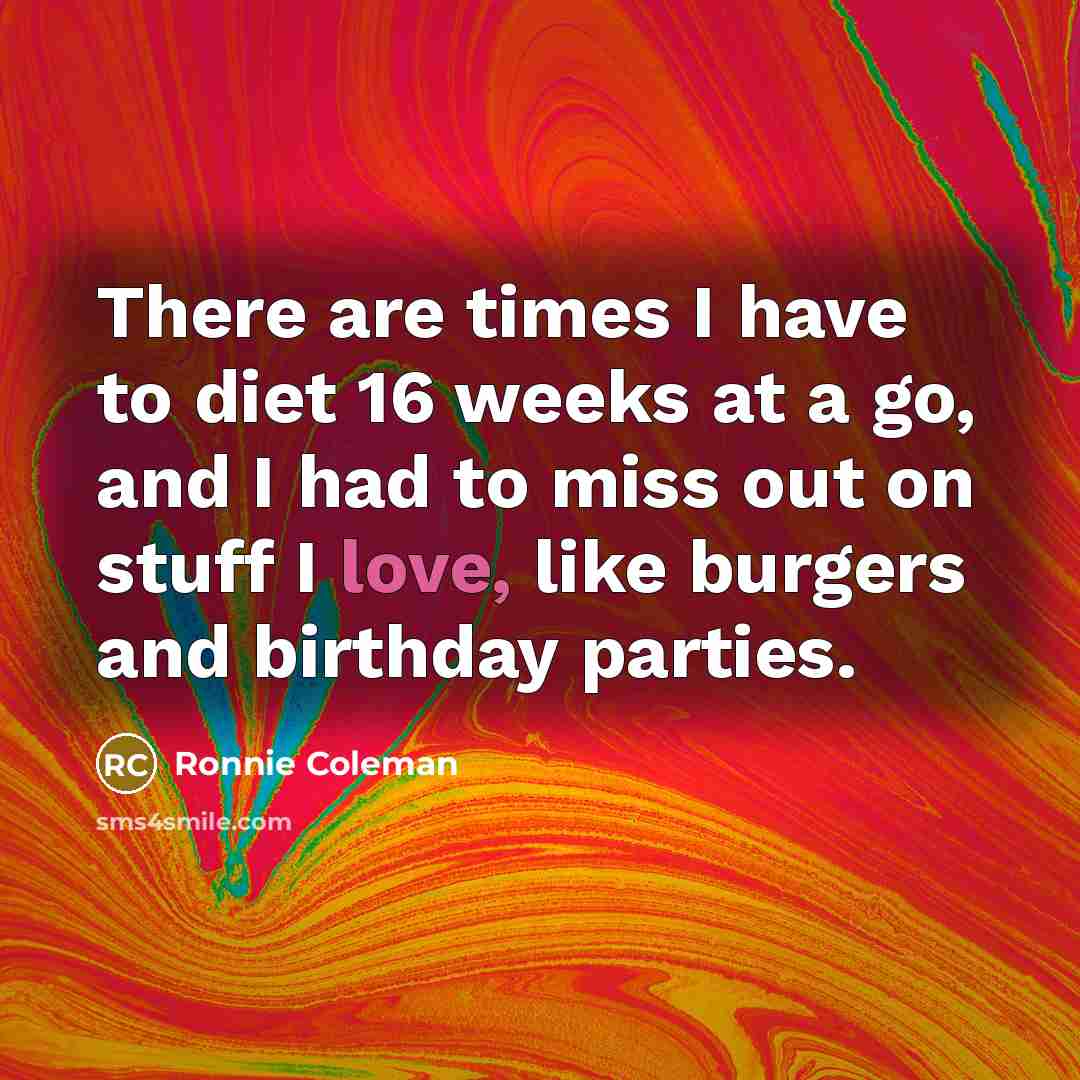 “There are times I have to diet 16 weeks at…” quote by Ronnie Coleman