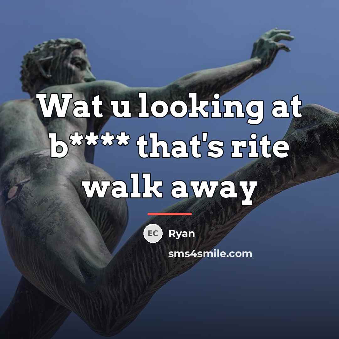 “Wat u looking at b**** that's rite walk away…” quote by Ryan