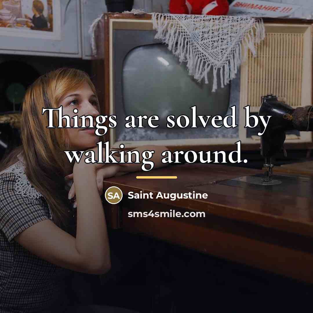 “Things are solved by walking around.…” quote by Saint Augustine