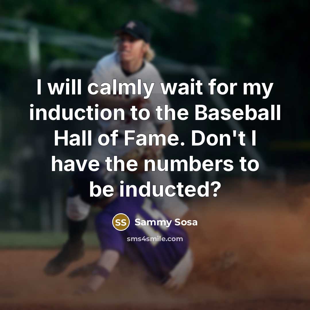 “I will calmly wait for my induction to the Baseball…” quote by Sammy Sosa