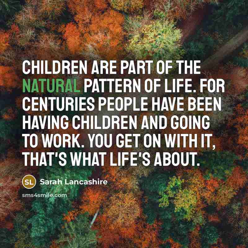 “Children are part of the natural pattern of life. For…” quote by Sarah Lancashire